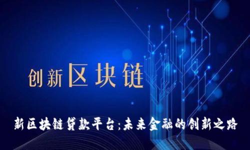 新区块链贷款平台：未来金融的创新之路